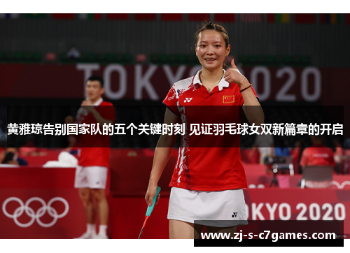 黄雅琼告别国家队的五个关键时刻 见证羽毛球女双新篇章的开启