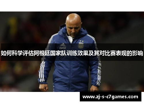 如何科学评估阿根廷国家队训练效果及其对比赛表现的影响