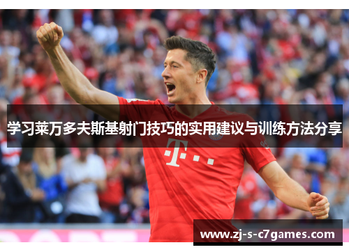 学习莱万多夫斯基射门技巧的实用建议与训练方法分享