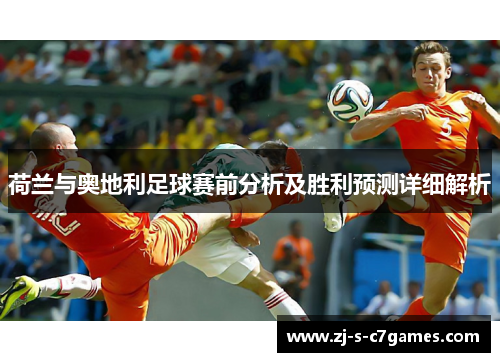 荷兰与奥地利足球赛前分析及胜利预测详细解析 荷兰与奥地利足球赛前分析及胜利预测详细解析
