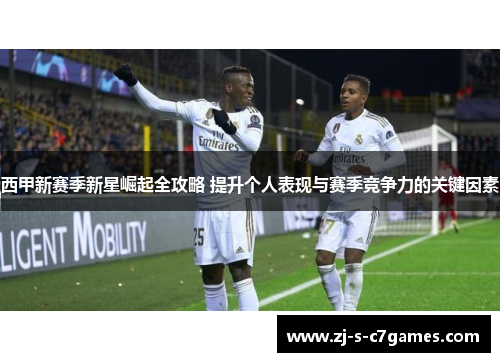 西甲新赛季新星崛起全攻略 提升个人表现与赛季竞争力的关键因素