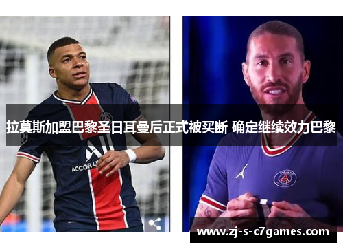 拉莫斯加盟巴黎圣日耳曼后正式被买断 确定继续效力巴黎 拉莫斯加盟巴黎圣日耳曼后正式被买断 确定继续效力巴黎