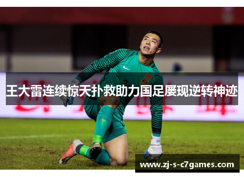 王大雷连续惊天扑救助力国足屡现逆转神迹