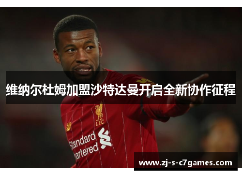 维纳尔杜姆加盟沙特达曼开启全新协作征程