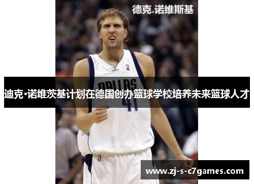 迪克·诺维茨基计划在德国创办篮球学校培养未来篮球人才